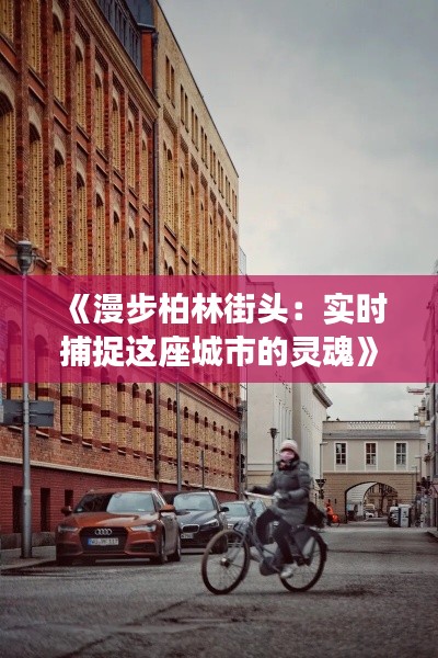 《漫步柏林街头：实时捕捉这座城市的灵魂》