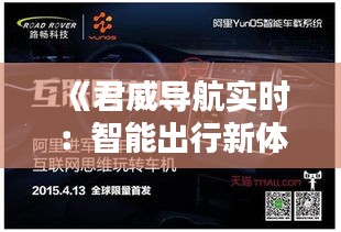 《君威导航实时：智能出行新体验，安全便捷两不误》