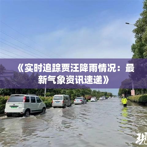 《实时追踪贾汪降雨情况：最新气象资讯速递》