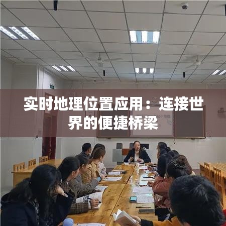 实时地理位置应用：连接世界的便捷桥梁