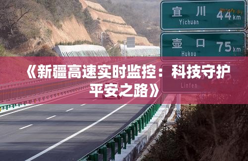 《新疆高速实时监控：科技守护平安之路》