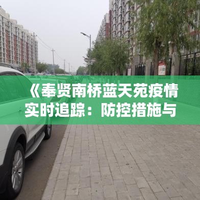 《奉贤南桥蓝天苑疫情实时追踪：防控措施与生活现状》