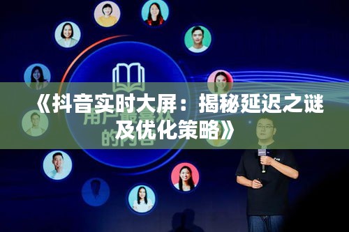 《抖音实时大屏：揭秘延迟之谜及优化策略》