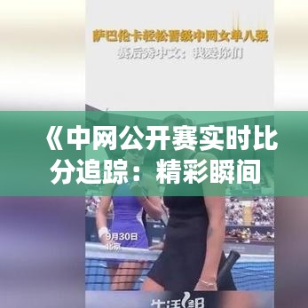 《中网公开赛实时比分追踪：精彩瞬间不容错过》