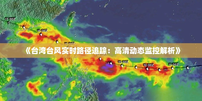 《台湾台风实时路径追踪：高清动态监控解析》