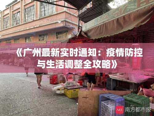 《广州最新实时通知：疫情防控与生活调整全攻略》