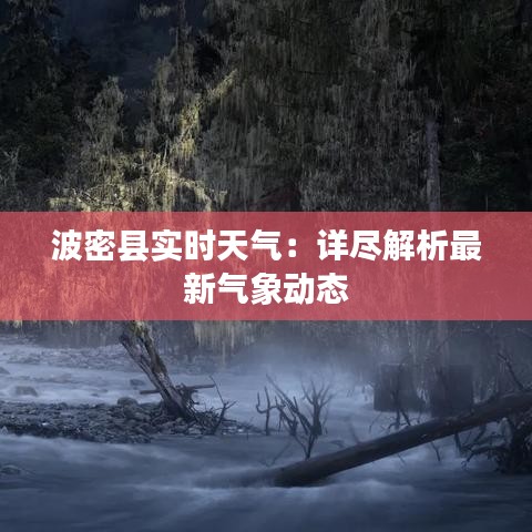 波密县实时天气：详尽解析最新气象动态
