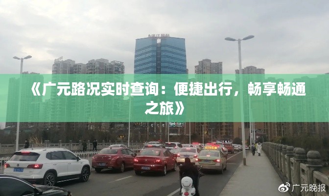 《广元路况实时查询：便捷出行，畅享畅通之旅》