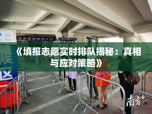 《填报志愿实时排队揭秘：真相与应对策略》