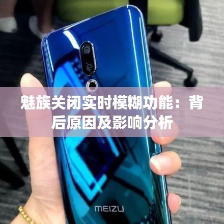 魅族关闭实时模糊功能：背后原因及影响分析
