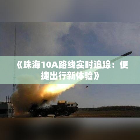 《珠海10A路线实时追踪：便捷出行新体验》
