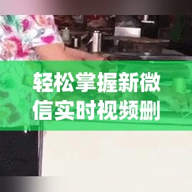 轻松掌握新微信实时视频删除技巧，告别尴尬瞬间！