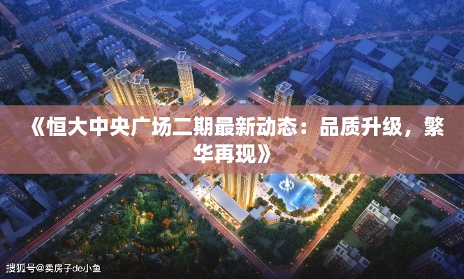 《恒大中央广场二期最新动态：品质升级，繁华再现》