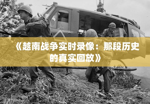 《越南战争实时录像：那段历史的真实回放》