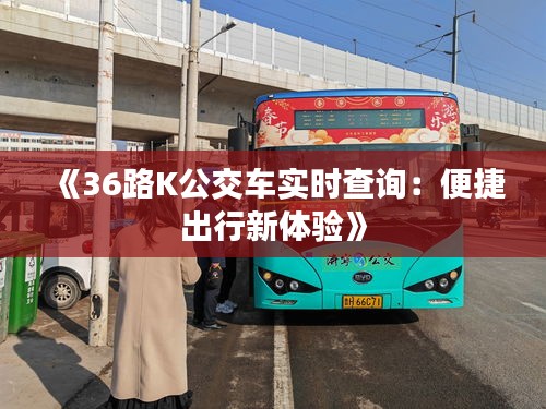 《36路K公交车实时查询：便捷出行新体验》