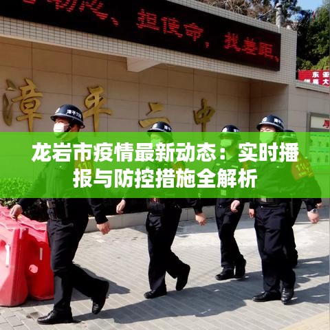 龙岩市疫情最新动态：实时播报与防控措施全解析