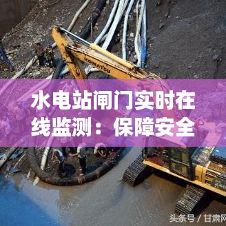 水电站闸门实时在线监测：保障安全与效率的关键技术