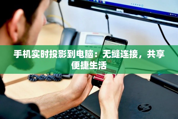 手机实时投影到电脑：无缝连接，共享便捷生活