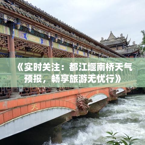 《实时关注：都江堰南桥天气预报，畅享旅游无忧行》