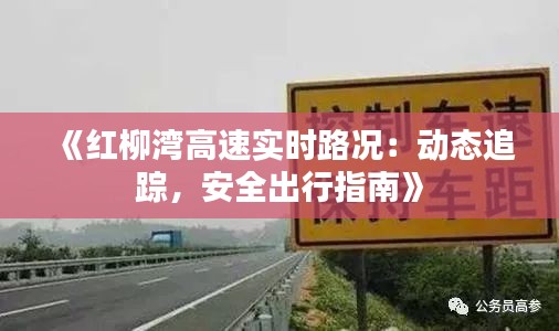 《红柳湾高速实时路况：动态追踪，安全出行指南》