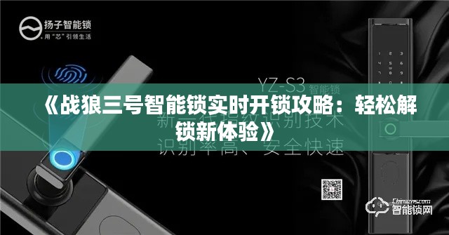 《战狼三号智能锁实时开锁攻略：轻松解锁新体验》