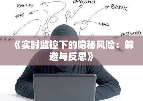 《实时监控下的隐秘风险：躲避与反思》