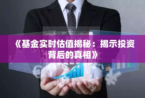 《基金实时估值揭秘：揭示投资背后的真相》