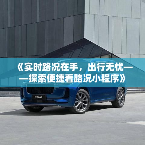 《实时路况在手，出行无忧——探索便捷看路况小程序》