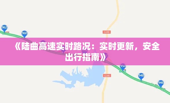 《陆曲高速实时路况：实时更新，安全出行指南》