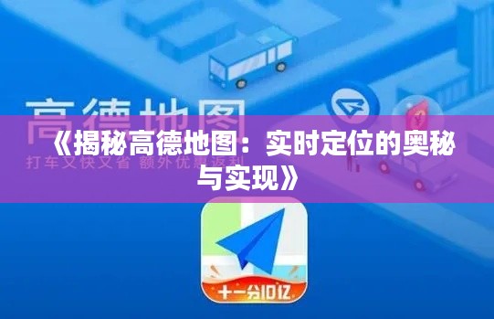 《揭秘高德地图：实时定位的奥秘与实现》