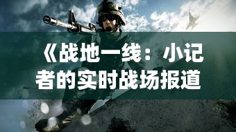 《战地一线：小记者的实时战场报道纪实》