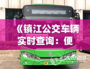 《镇江公交车辆实时查询：便捷出行，尽在掌握》