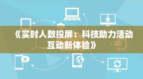 《实时人数投屏：科技助力活动互动新体验》