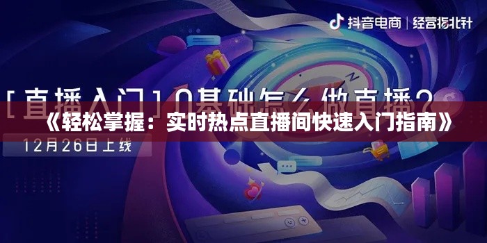 《轻松掌握：实时热点直播间快速入门指南》