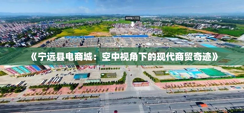 《宁远县电商城：空中视角下的现代商贸奇迹》