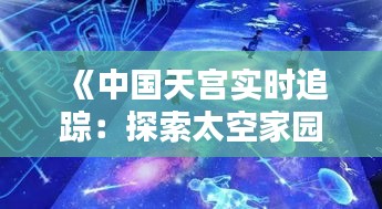 《中国天宫实时追踪：探索太空家园的位置奥秘》