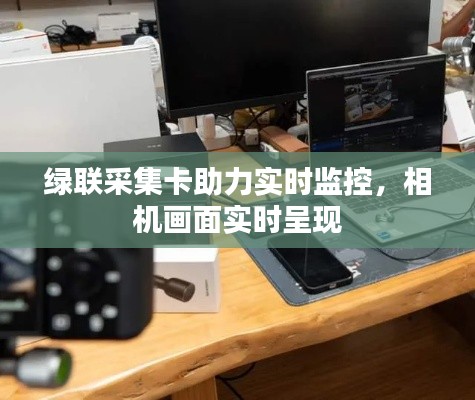 绿联采集卡助力实时监控，相机画面实时呈现