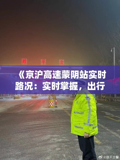 《京沪高速蒙阴站实时路况：实时掌握，出行无忧》