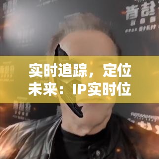 实时追踪，定位未来：IP实时位置查询技术解析