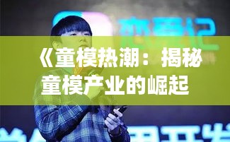 《童模热潮：揭秘童模产业的崛起与争议》