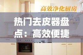 热门去皮器盘点：高效便捷的厨房小帮手