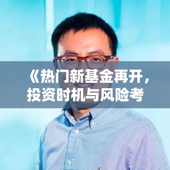 《热门新基金再开，投资时机与风险考量》
