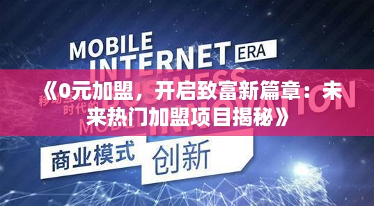 《0元加盟，开启致富新篇章：未来热门加盟项目揭秘》