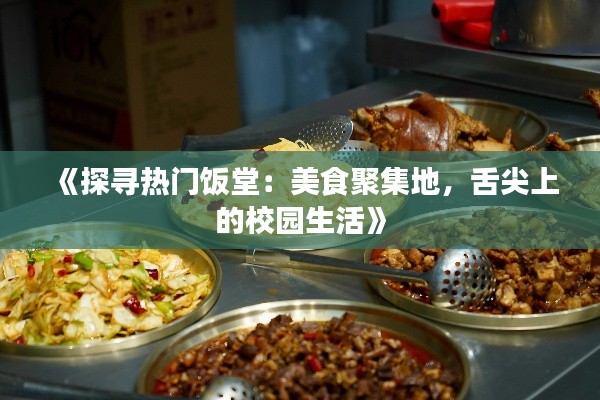 《探寻热门饭堂：美食聚集地，舌尖上的校园生活》