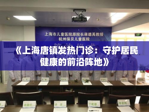 《上海唐镇发热门诊：守护居民健康的前沿阵地》