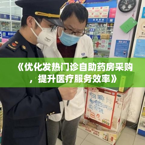 《优化发热门诊自助药房采购，提升医疗服务效率》