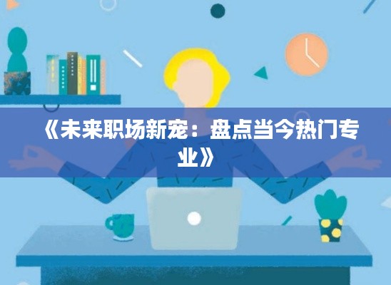 《未来职场新宠：盘点当今热门专业》