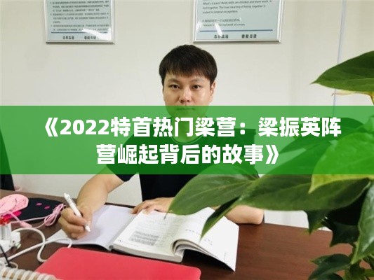 《2022特首热门梁营：梁振英阵营崛起背后的故事》