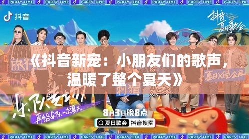 《抖音新宠：小朋友们的歌声，温暖了整个夏天》