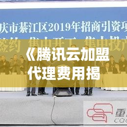 《腾讯云加盟代理费用揭秘：热门项目投资指南》
